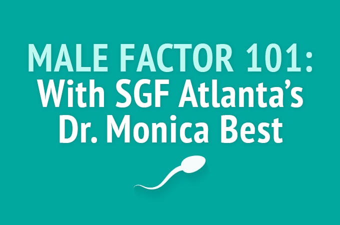 Male Factor 101 with SGF Atlanta’s Dr. Monica Best: Causes and Treatments
