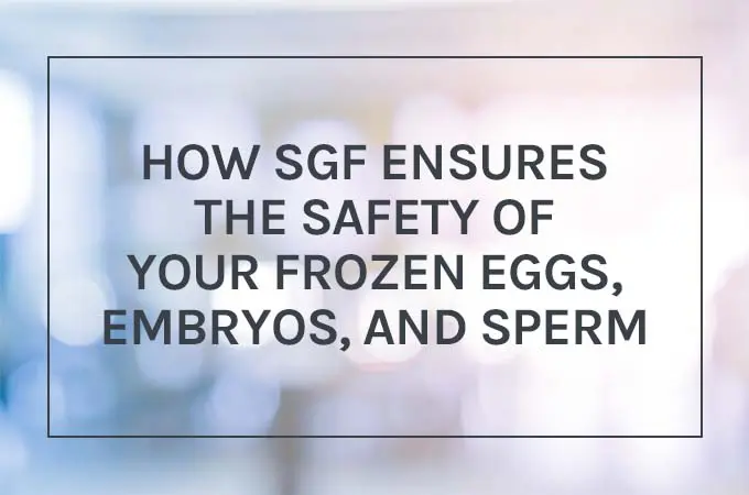 How SGF Ensures the Safety of Your Frozen Eggs, Embryos, and Sperm