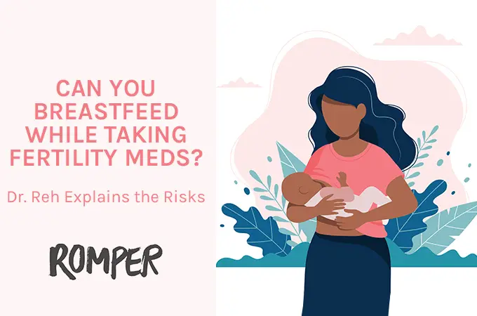 Romper: Can You Breastfeed While Taking Fertility Meds? Dr. Reh Explains the Risks