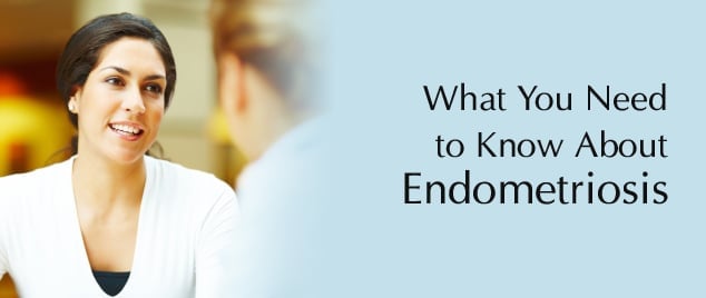 What You Need to Know About Endometriosis